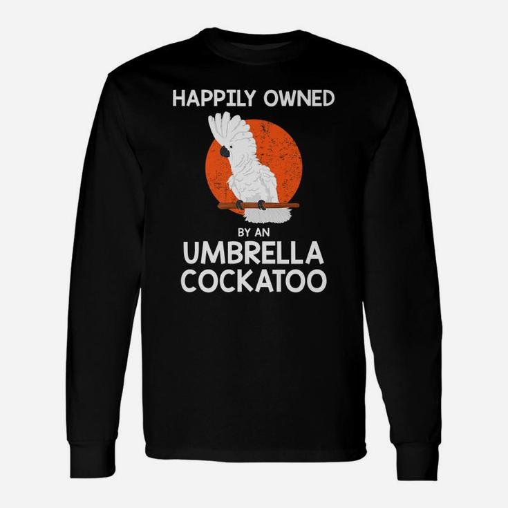 Parrot Lover Happily Owned By An Umbrella Cockatoo Unisex Long Sleeve