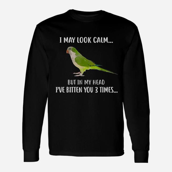 Parrot I May Look Calm I Have Bitten You 3 Times Long Sleeve T-Shirt