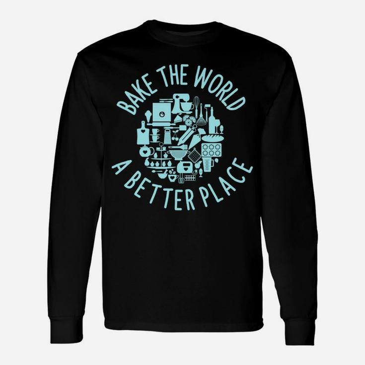 Pastry Chef | Bake The World A Better Place | Patissier Gift Sweatshirt Unisex Long Sleeve