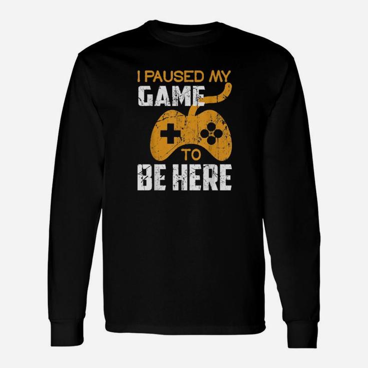 I Paused My Game To Be Here Distressed Gamer Long Sleeve T-Shirt
