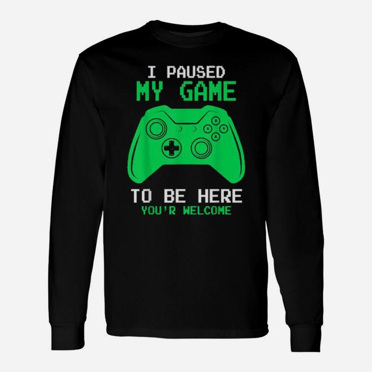 I Paused My Game To Be Here Gamer Gaming For Long Sleeve T-Shirt