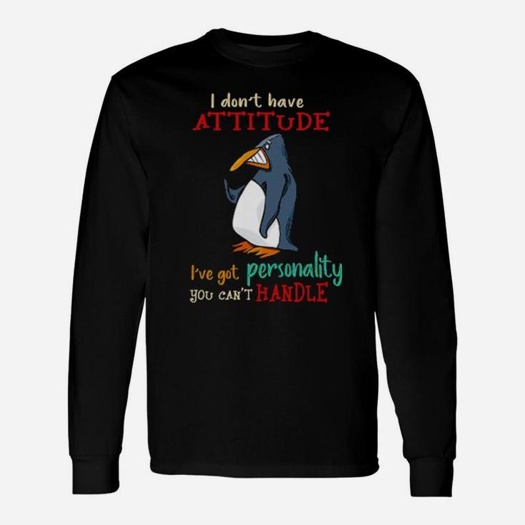 Penguins I Dont Have Attitude Ive Got Personality You Cant Handle Long Sleeve T-Shirt