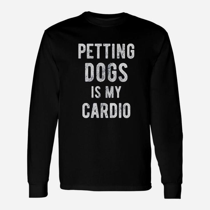 Petting Dogs Is My Cardio Unisex Long Sleeve