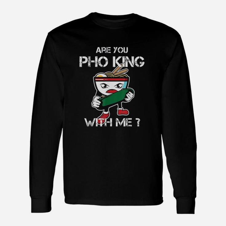 Are You Pho King With Me Print Pho Pun Long Sleeve T-Shirt