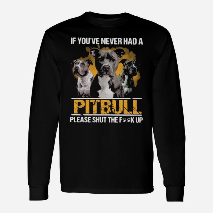 If You Never Had A Pitbull Long Sleeve T-Shirt