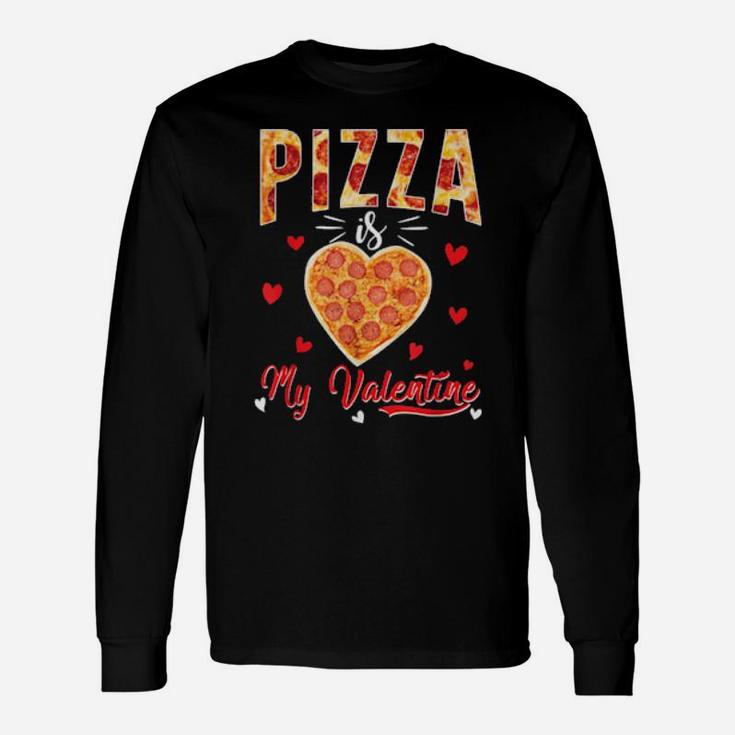 Pizza Is My Valentine Valentines Day Long Sleeve T-Shirt