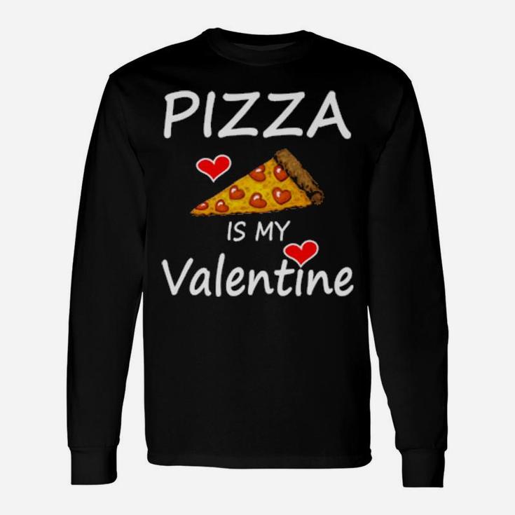 Pizza Is My Valentine Valentine's Day Pizzas Quote Long Sleeve T-Shirt