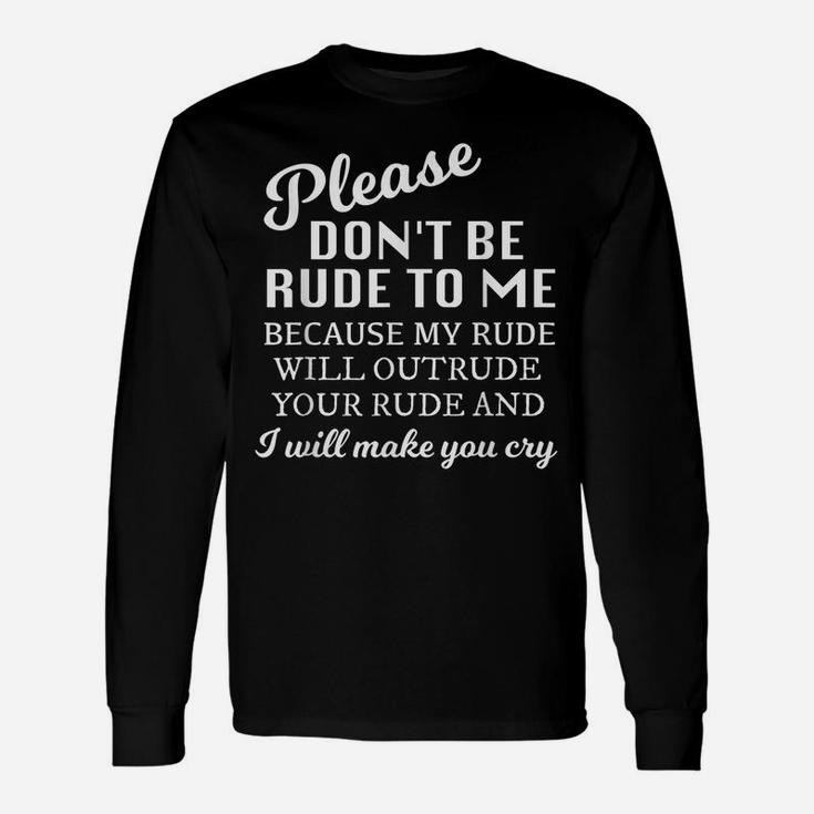 Please Dont Be Rude To Me Funny Sarcastic Quotes For Women Unisex Long Sleeve