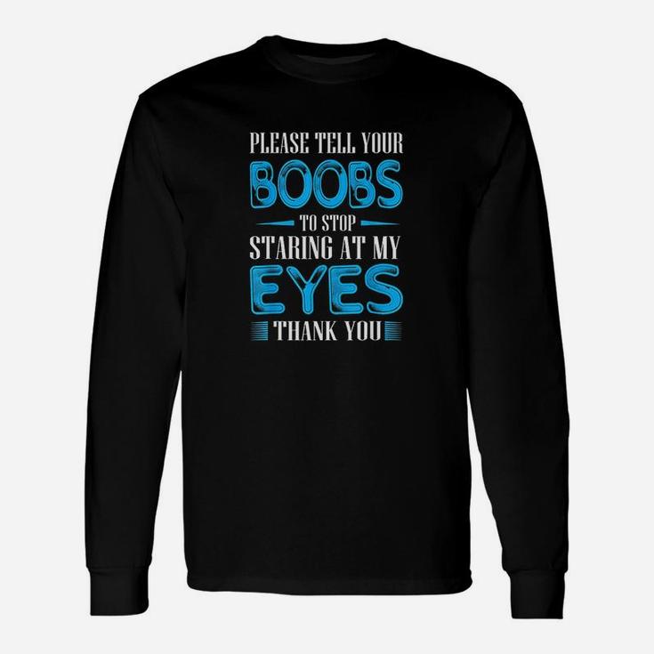 Please Tell Your Bobs To Stop Staring At My Eyes Unisex Long Sleeve