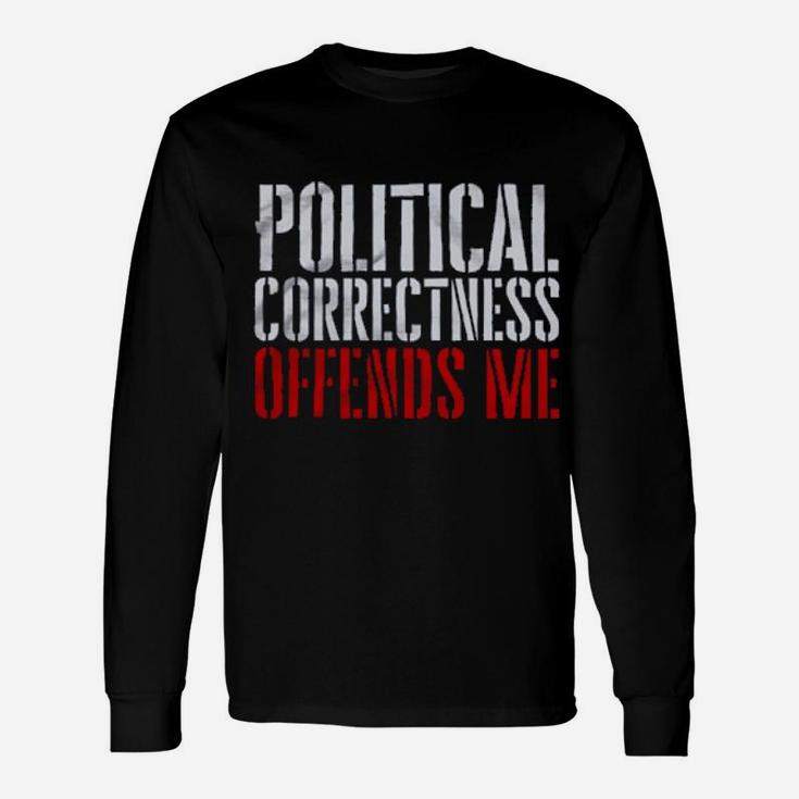 Political Correctness Offends Me Long Sleeve T-Shirt