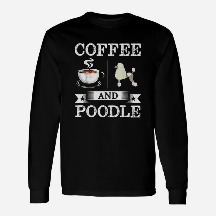 Poodle Coffee And Poodle Cute Dog Gift Unisex Long Sleeve