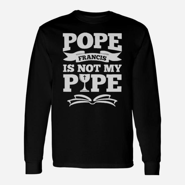 Pope Francis Is Not My Pope Long Sleeve T-Shirt