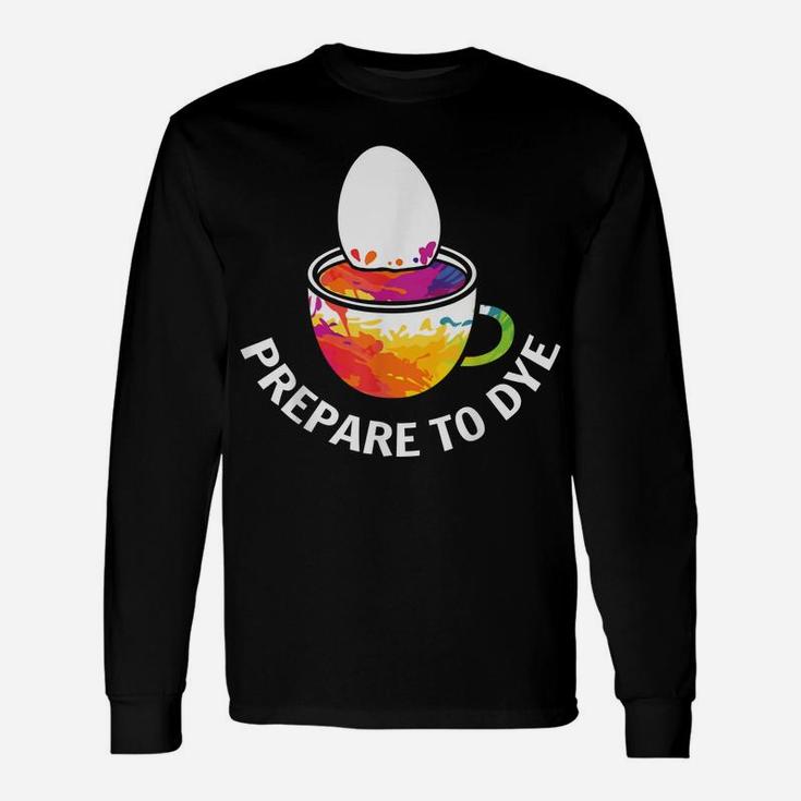Prepare To Dye Clothing Gift Easter Day Bunny Egg Hunting Unisex Long Sleeve
