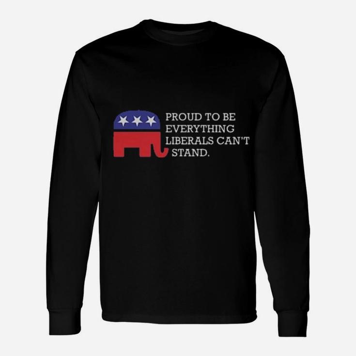 Proud To Be Everything Liberals Can't Stand Long Sleeve T-Shirt
