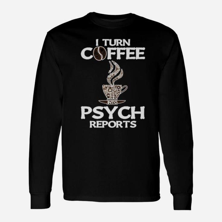 Psychologist I Turn Coffee Into Psych Reports Long Sleeve T-Shirt