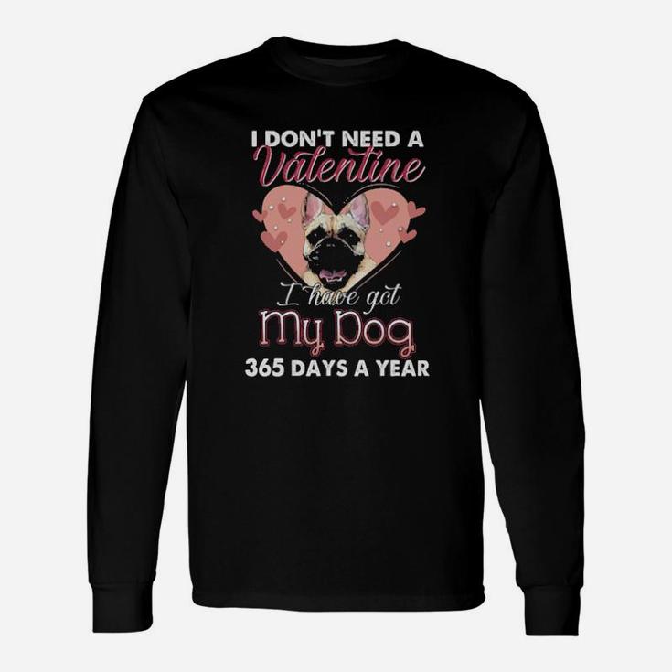 Pug I Don't Need A Valentine I Have Got My Dog 365 Days A Year Long Sleeve T-Shirt