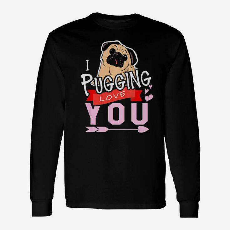 I Pugging Love You Pug Valentines Long Sleeve T-Shirt