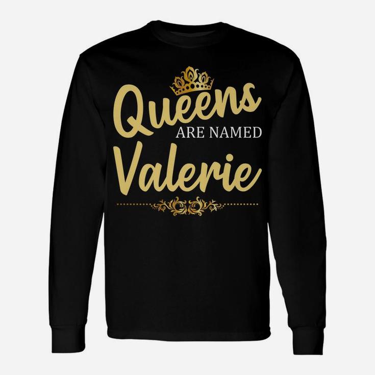 Queens Are Named Valerie Personalized Funny Birthday Gift Unisex Long Sleeve