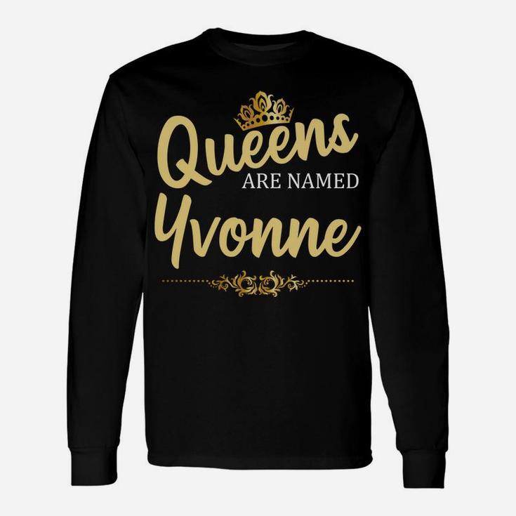Queens Are Named Yvonne Personalized Funny Birthday Gift Unisex Long Sleeve