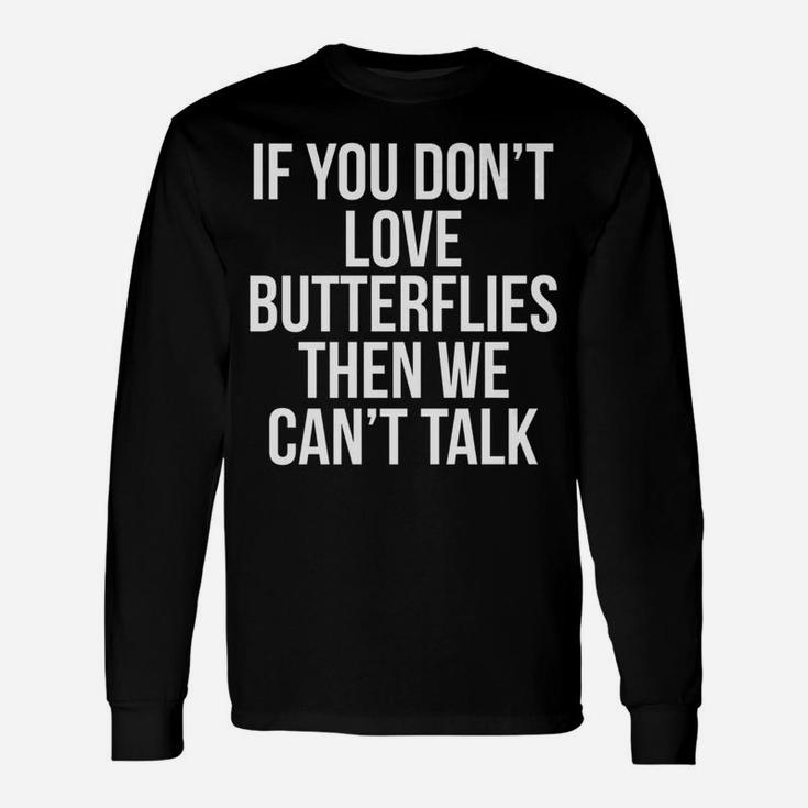 Quote If You Dont Love Butterflies The We Cant Talk For For Boys Girls Long Sleeve T-Shirt