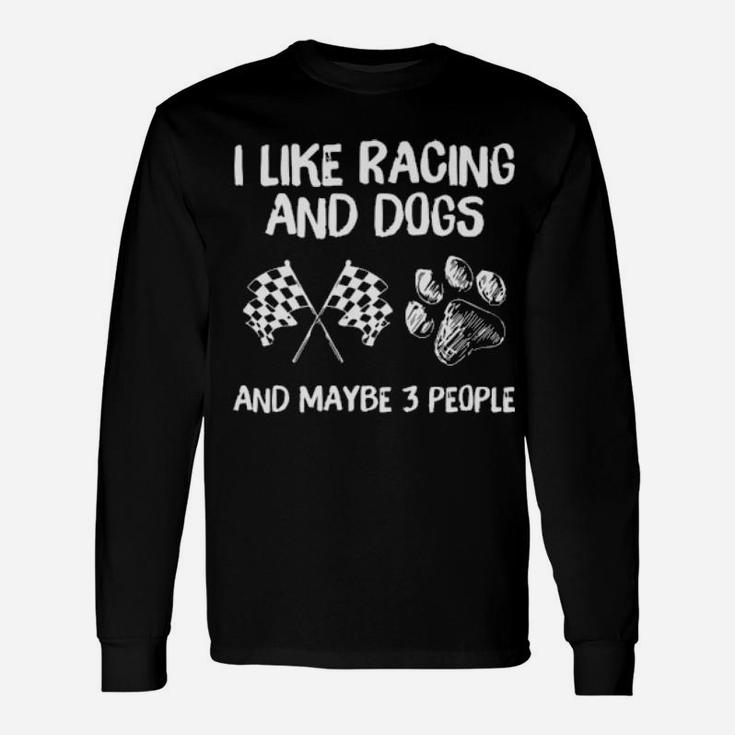 I Like Racing And Dogs And Maybe 3 People Long Sleeve T-Shirt