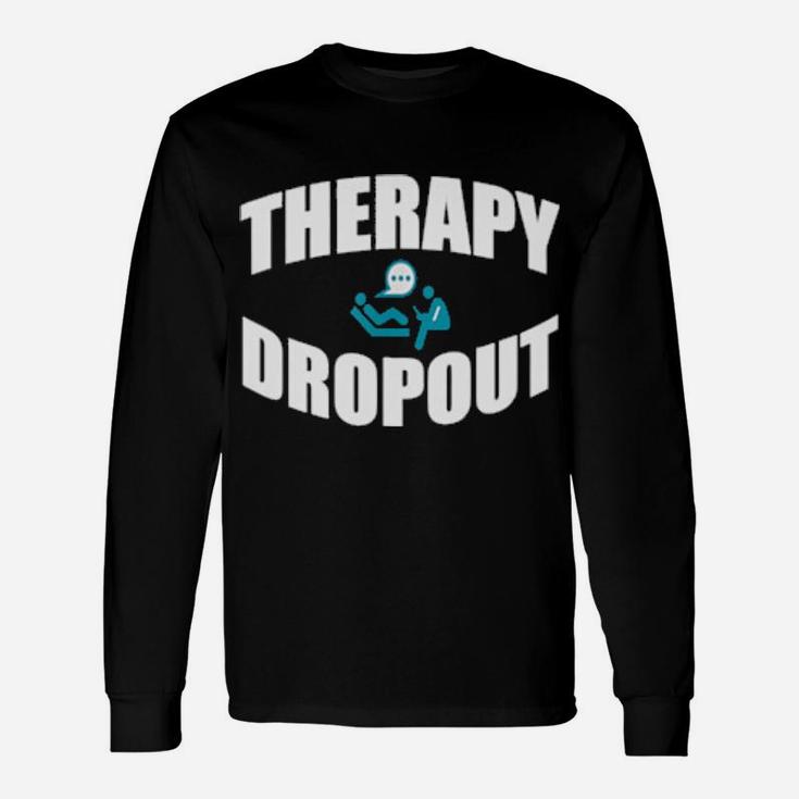 Therapy Dropout Sarcastic Depression Humor Long Sleeve T-Shirt