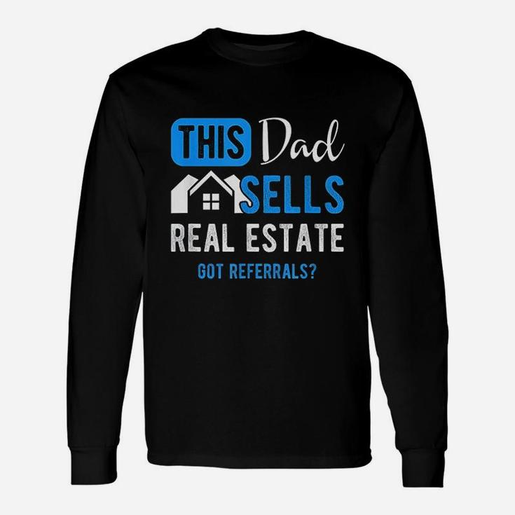 Real Estate Agent This Dad Sells Real Estate Realtor Get Referrals Long Sleeve T-Shirt