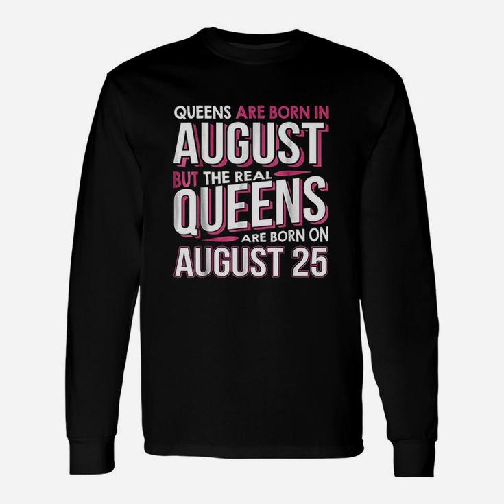 Real Queens Are Born On August 25 Unisex Long Sleeve