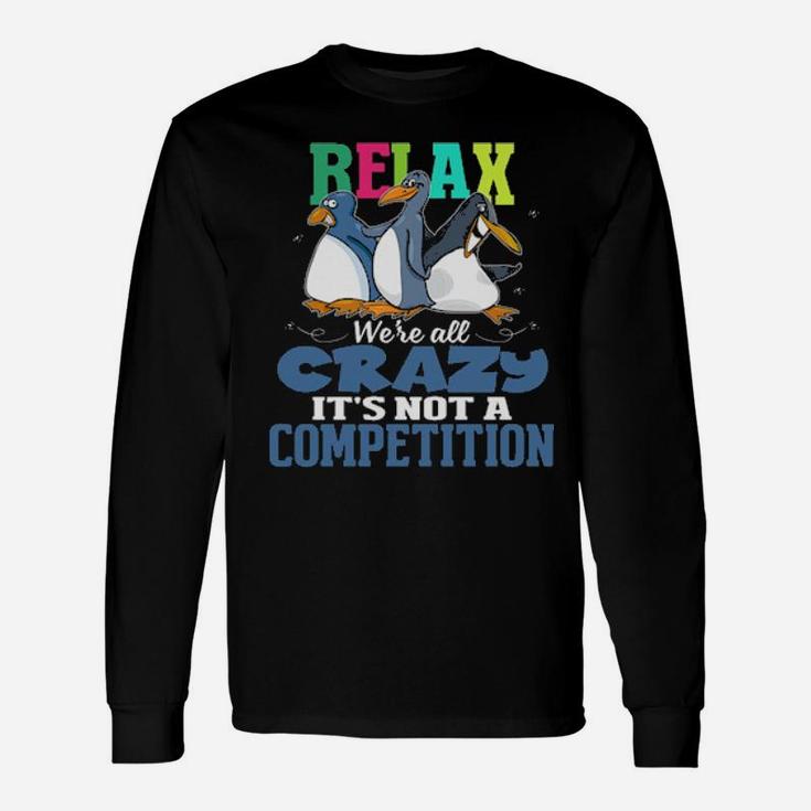 Relax We're All Crazy It's Not A Competition Long Sleeve T-Shirt