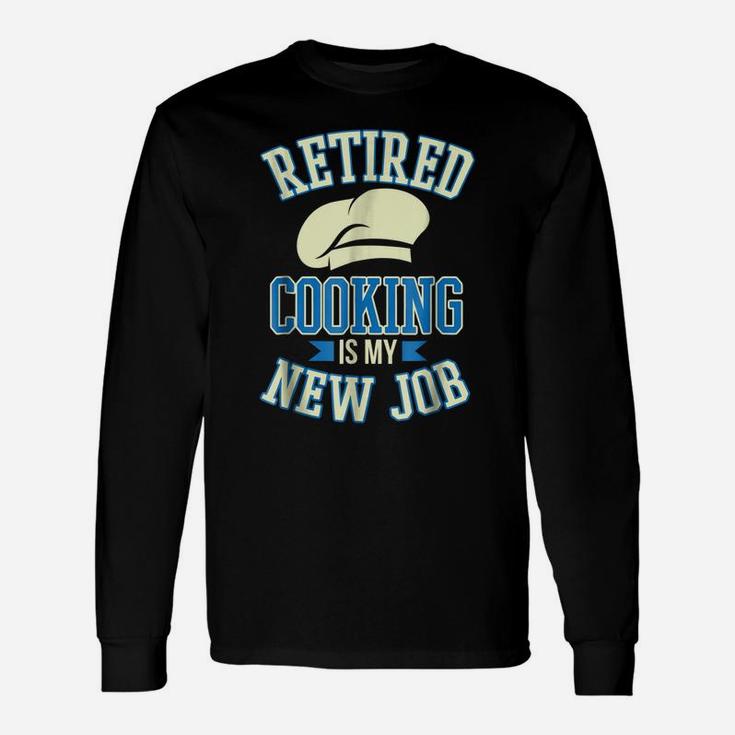 Retired Cooking Is My New Job Funny Retirement Gift Unisex Long Sleeve