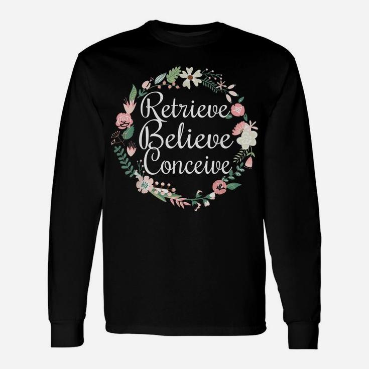 Retrieve Believe Conceive Shirt Infertility Ivf Flower Unisex Long Sleeve