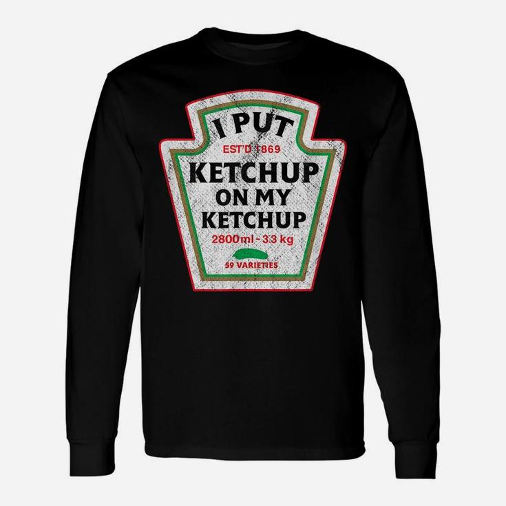 Retro Funny I Put Ketchup On My Ketchup Vintage Catsup Unisex Long Sleeve