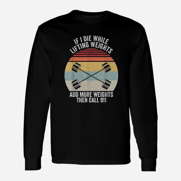 Retro If I Die While Lifting Weights Add More Then Call 911 Unisex Long Sleeve
