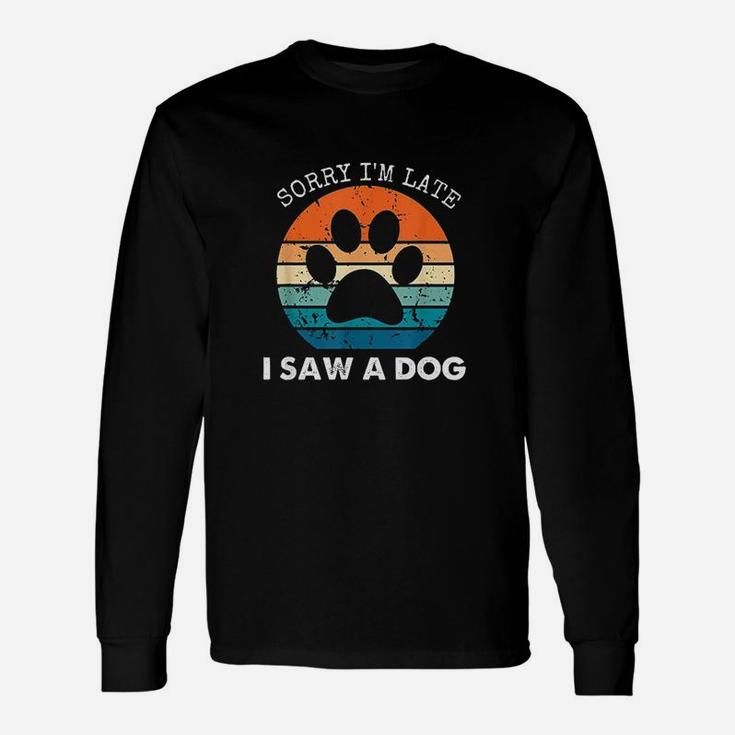 Retro Vintage Sorry Im Late I Saw A Dog Dogs Lovers Unisex Long Sleeve