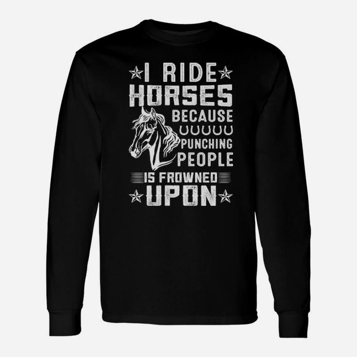 I Ride Horses Because Punching People Is Frowned Upon Long Sleeve T-Shirt