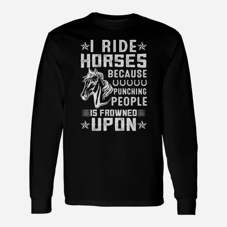 I Ride Horses Because Punching People Is Frowned Upon Long Sleeve T-Shirt