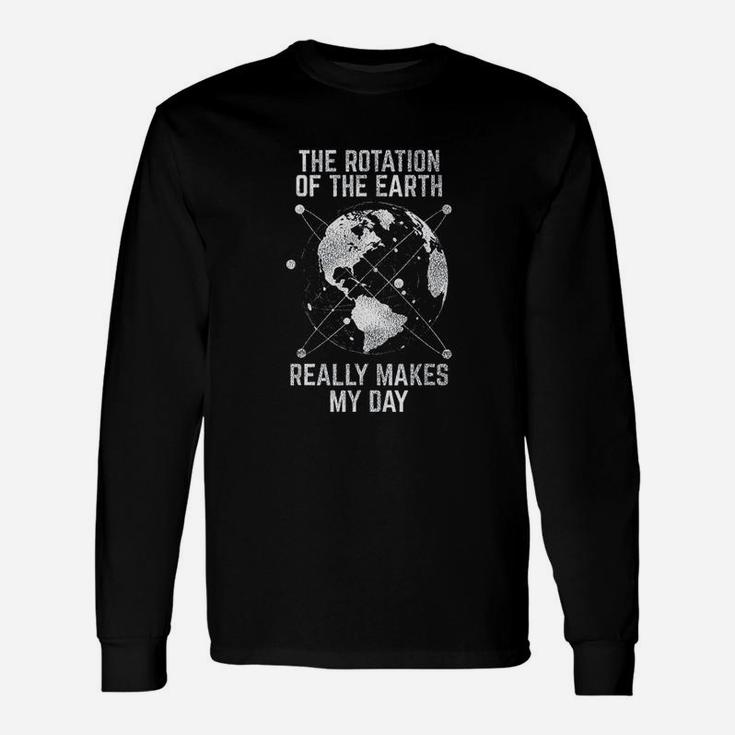 The Rotation Of The Earth Really Makes My Day Science Long Sleeve T-Shirt