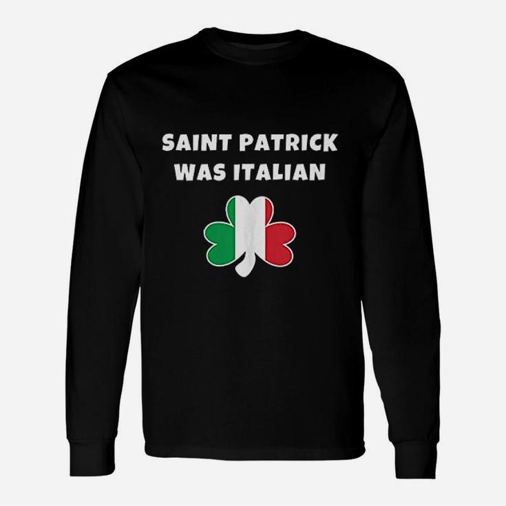 Saint Patrick Was Italian St Patricks Day Long Sleeve T-Shirt
