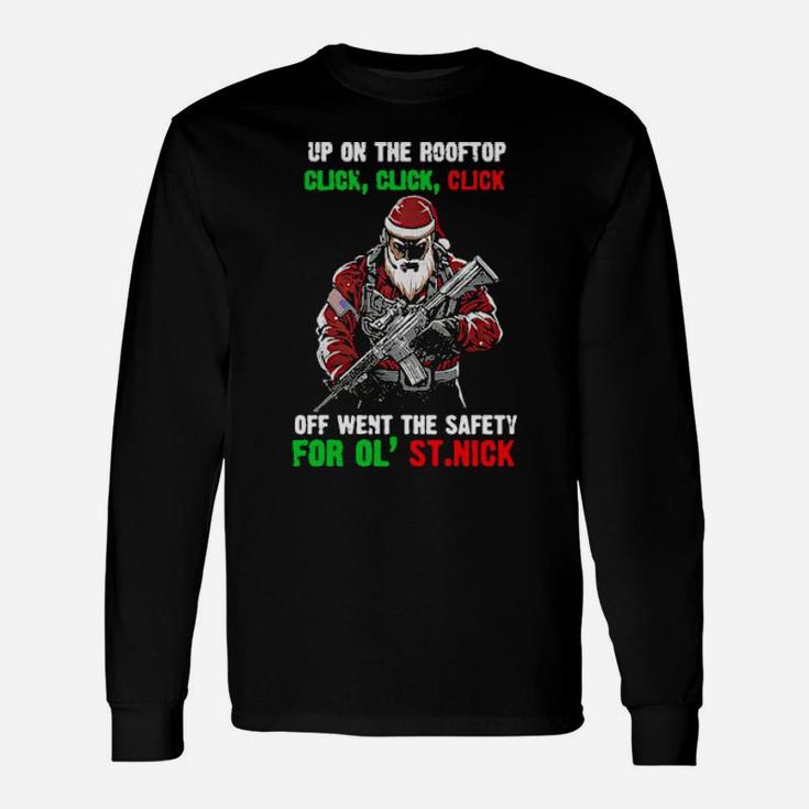 Santa Claus Up On The Rooftop Click Click Click Off Went The Safety Long Sleeve T-Shirt