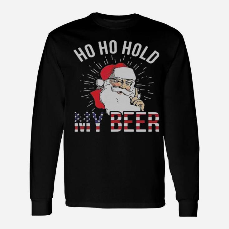 Santa Ho Ho Hold My Beer Long Sleeve T-Shirt