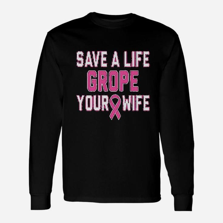 Save A Life Grope Your Wife Unisex Long Sleeve