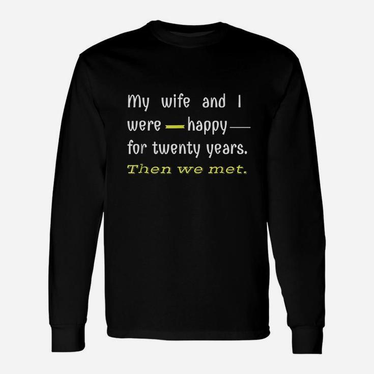 Say My Wife And I Were Happy Unisex Long Sleeve