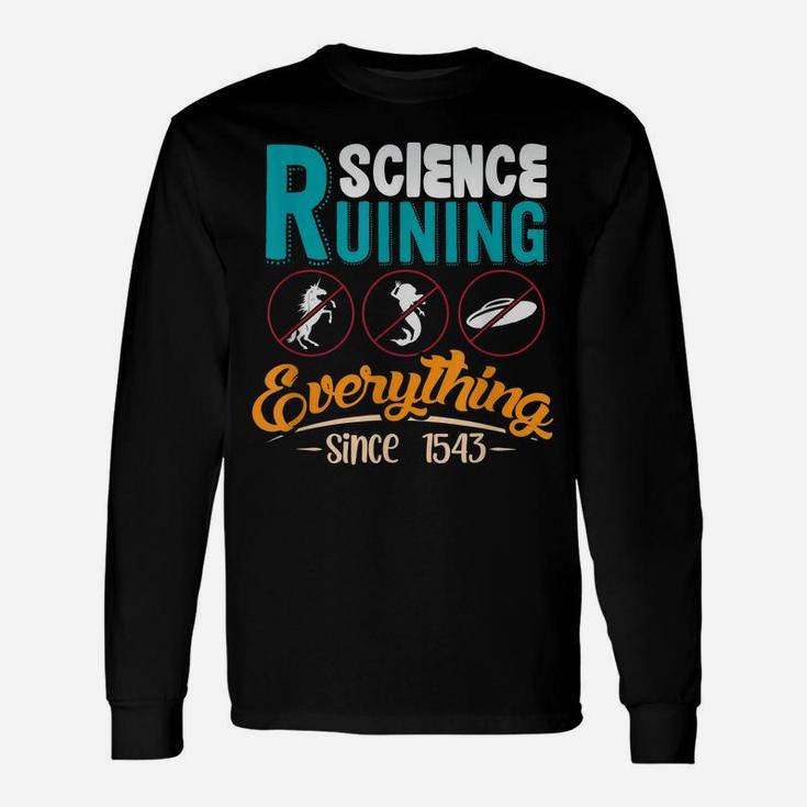 Science Has Been Ruining Everything Since 1543 Unisex Long Sleeve