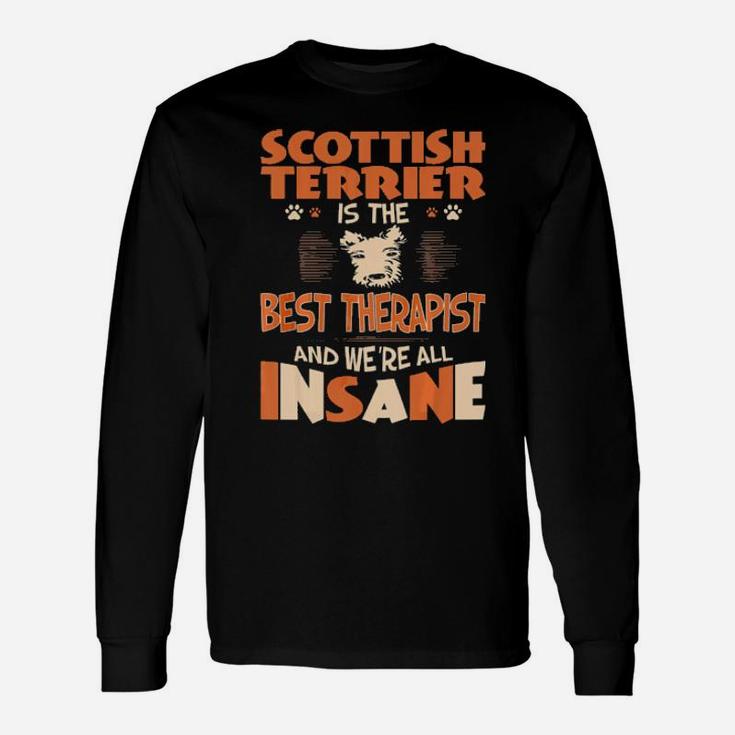 Scottish Terrier Is Best Therapist We All Are Insane Long Sleeve T-Shirt