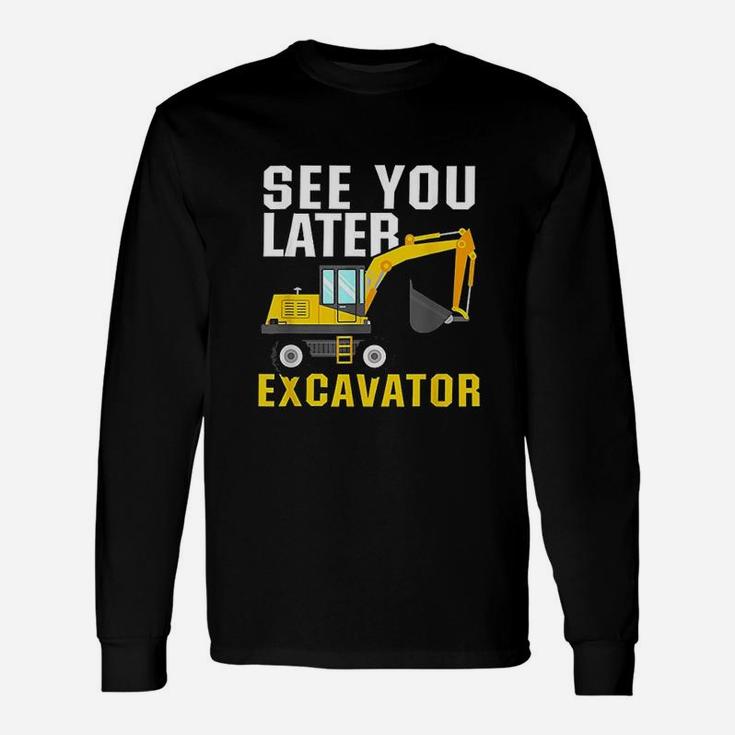 See You Later Excavator Unisex Long Sleeve