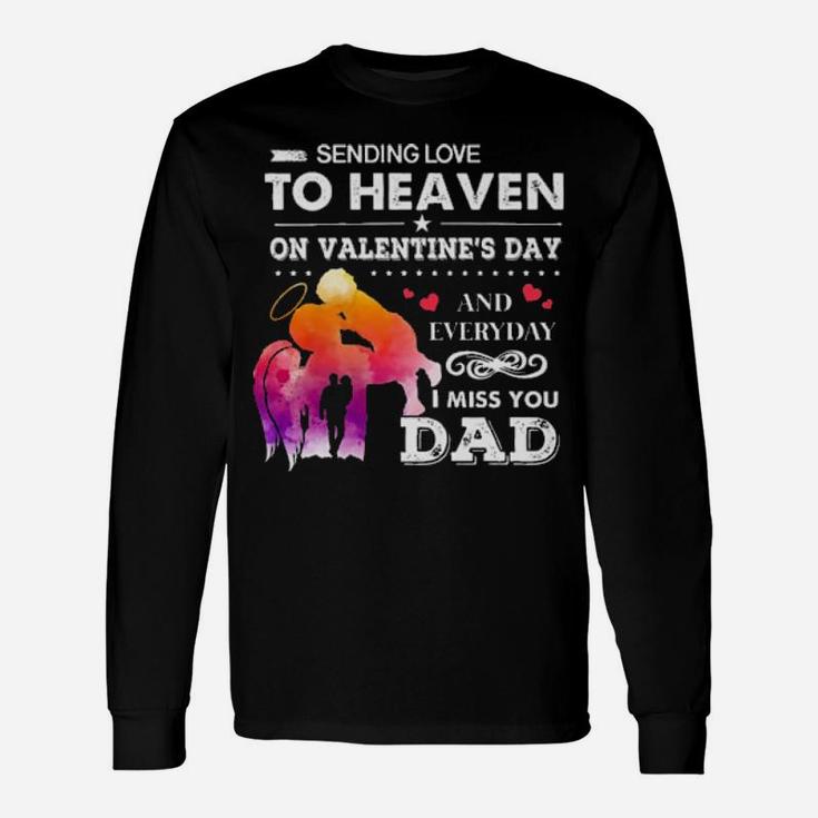 Sending Love To Heaven On Valentines Day And Everyday I Miss You Dad Long Sleeve T-Shirt