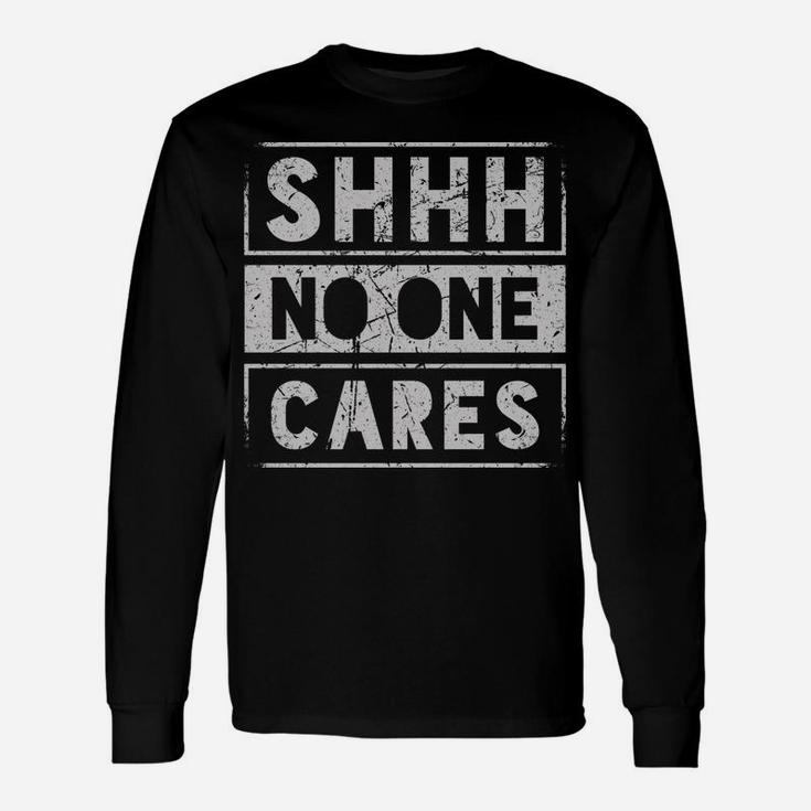 Sh Shh Shhh No One Cares Distressed Nobody Vintage Saying Unisex Long Sleeve