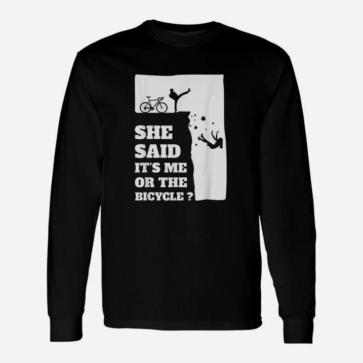 She Said Its Me Or The Bicycle Unisex Long Sleeve