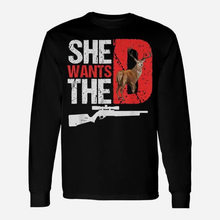 She Wants The D T Shirt Funny Deer Hunting Hunter Sarcastic Unisex Long Sleeve