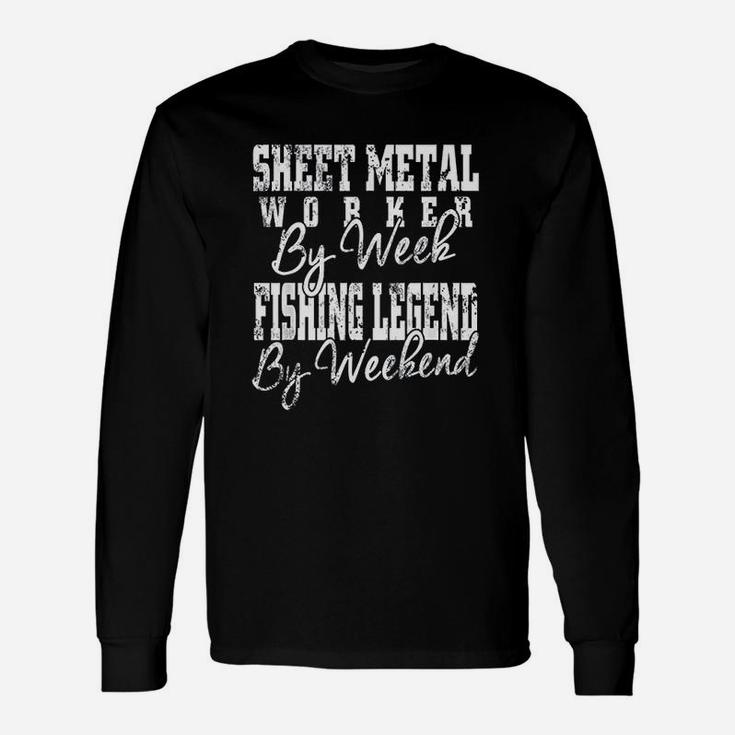 Sheet Metal Worker By Week Fishing Legend By Weekend Unisex Long Sleeve